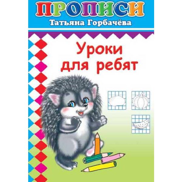 Пропись Уроки для ребят Т.Горбачева (с игровыми заданиями)